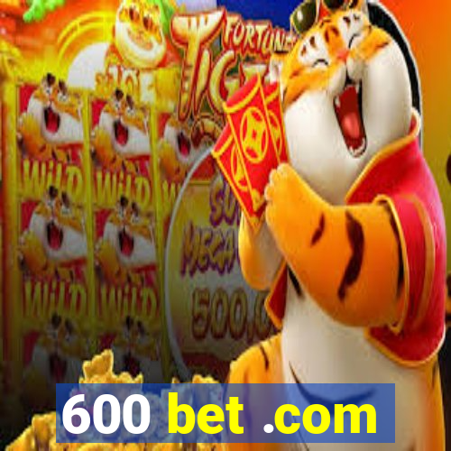 600 bet .com